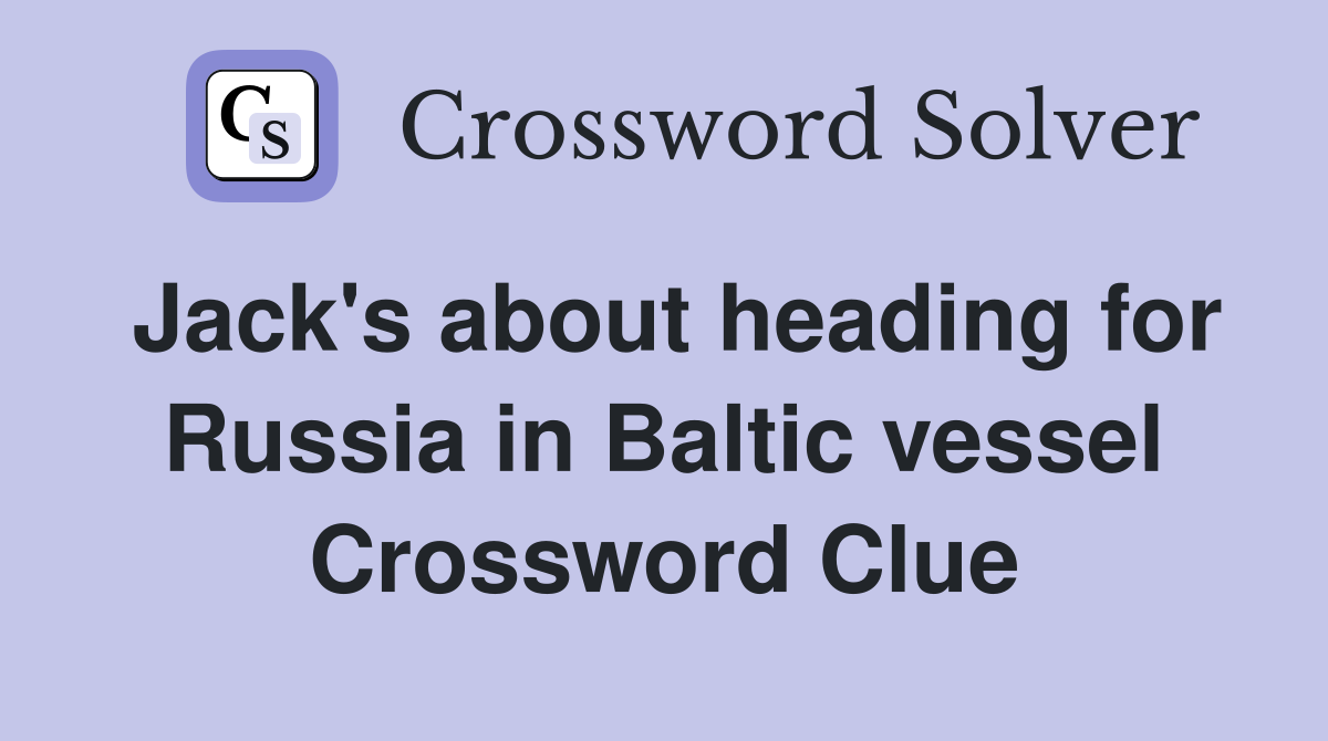 Jack's about heading for Russia in Baltic vessel Crossword Clue